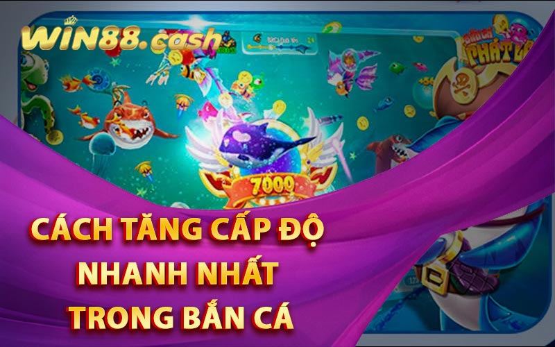 Cách tăng cấp độ nhanh nhất trong Bắn Cá